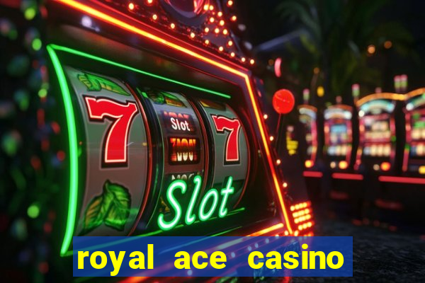 royal ace casino sign up bonus